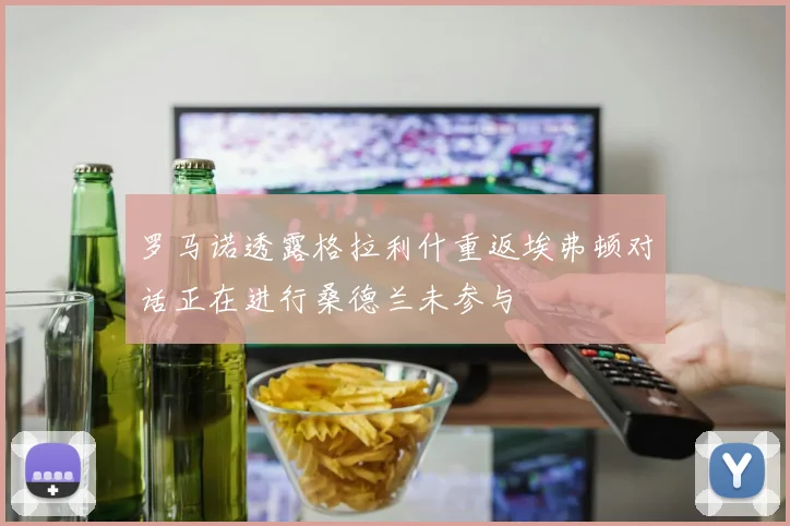 罗马诺透露格拉利什重返埃弗顿对话正在进行桑德兰未参与