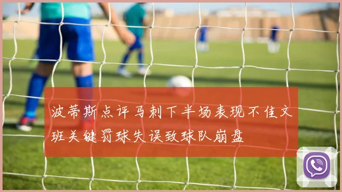 波蒂斯点评马刺下半场表现不佳文班关键罚球失误致球队崩盘